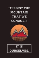 It Is Not The Mountain That We Conquer, It Is Ourselves.: Hiking Gifts For Dad / Mum or Friends | Novelty Lined Journal | Perfect for Birthdays, Christmas & Fathers Day 1694611264 Book Cover