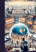 WISDOM IN ACTION: The Christians' Priority: A Reformed Theological Devotion to Righteousness B0F7QPRHP7 Book Cover