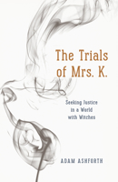 The Trials of Mrs. K.: Seeking Justice in a World with Witches 022632236X Book Cover