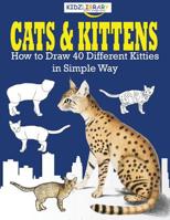 Cats & Kittens, How to Draw 40 Different Kitties in Simple Way: The Step-by-Step Way to Draw Domestic Breeds and Famous Felines 109215549X Book Cover