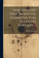 Vorlesungen Über Projektive Geometrie Von Federigo Enriques ... 1022874829 Book Cover