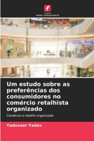 Um estudo sobre as preferências dos consumidores no comércio retalhista organizado: Comércio a retalho organizado 6206251357 Book Cover
