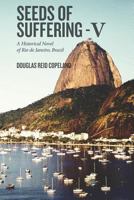 Seeds of Suffering - V: A Historical Novel of Rio de Janeiro, Brazil 1530946425 Book Cover