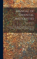 Manual of Oriental Antiquities; Including the Architecture, Sculpture and Industrial Arts of Chaldæa, Assyria, Persia, Syria, Judæa, Phoenicia and Carthage 102140960X Book Cover
