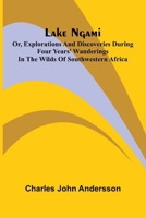 Lake Ngami: or, Explorations and discoveries during four years' wanderings in the wilds of southwestern Africa 9373057987 Book Cover