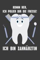 Komm her, ich polier dir die Fresse! Ich bin Zahn�rztin: Liniertes DinA 5 Notizbuch f�r die, die medizinische Berufe aus�ben und f�r �rzte, Mediziner, Doktor Notizheft 1079966366 Book Cover