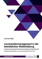Lerntransfermanagement in der betrieblichen Weiterbildung. Handlungsmöglichkeiten aus erwachsenenbildnerischer Sicht 3346781070 Book Cover