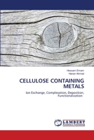 CELLULOSE CONTAINING METALS: Ion Exchange, Complexation, Deposition, Functionalization 6202667184 Book Cover
