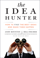 The Idea Hunter: How to Find the Best Ideas and Make Them Happen 0470767766 Book Cover