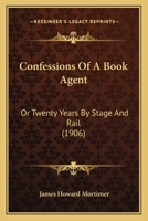 Confessions Of A Book Agent: Or Twenty Years By Stage And Rail 116461066X Book Cover