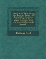 Historische Nachrichten Von Dem Im Jahre 1552 Demolirten Schotten-Kloster Weyh Sanct Peter Zu Regensburg: Aus Archival-Urkunden Verfat︣... 1286876230 Book Cover