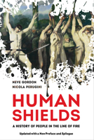 Human Shields: A History of People in the Line of Fire, Updated with a New Preface and Epilogue 0520432401 Book Cover