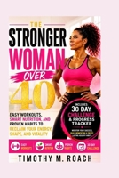 The Stronger Woman Over 40: Easy Workouts, Smart Nutrition, and Proven Habits to Reclaim Your Energy, Shape, and Vitality. Includes 30 Day Challenge B0HBLTM5ZZ Book Cover