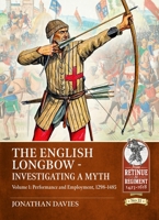 The English Longbow - Investigating a myth: Volume 1: Performance and employment 1298-1485 (From Retinue to Regiment) 1804517119 Book Cover