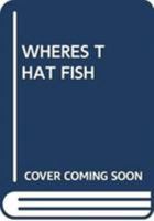 WHERES THAT FISH 0439889553 Book Cover
