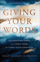 Giving Your Words: The Lifegiving Power of a Verbal Home for Family Faith Formation 0764235923 Book Cover