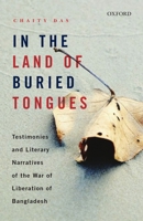 In the Land of Buried Tongues: Testimonies and Literary Narratives of the War of Liberation of Bangladesh 0199474729 Book Cover