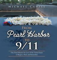 From Pearl Harbor to 9/11: One Final Mission for Love of the United States to Respect, Heal, and Remember 1546271015 Book Cover