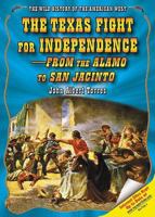 The Texas Fight for Independence--from the Alamo to San Jacinto (The Wild History of the American West) 1598450115 Book Cover