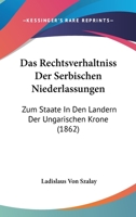 Das Rechtsverhaltniss Der Serbischen Niederlassungen: Zum Staate In Den Landern Der Ungarischen Krone (1862) 1160374406 Book Cover