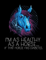 I'm as Healthy as a Horse... If That Horse Has Diabetes: Yearly Medical Journal for Diabetics; Keep Track of Doctor's Appointments, Illnesses, Exam Results, and Blood Sugar Log Book for 52 Weeks * 8.5 1654785601 Book Cover