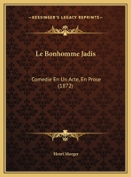 Le Bonhomme Jadis: Comedie En Un Acte, En Prose (1872) 1167356500 Book Cover