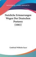 Nützliche Erinnerungen Wegen Der Deutschen Poeterey: Kurtz Doch Deutlich Zusammen Getragen Und Denen Liebhabern Der Ädelen Unverfälschten Dichte-Kunst Zu Gefallen Herausgegeben 116614903X Book Cover