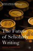 The Future of Scholarly Writing: Critical Interventions 1137520469 Book Cover
