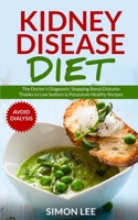 Kidney Disease Diet: The Doctor's Diagnosis! Stopping Renal Disturbs Thanks To Low Sodium & Potassium Healthy Recipes [AVOID DIALYSIS] 1703362128 Book Cover