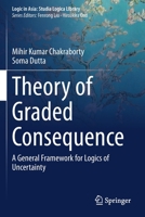 Theory of Graded Consequence: A General Framework for Logics of Uncertainty (Logic in Asia: Studia Logica Library) 981138987X Book Cover