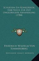 Schlesien Ein Konigreich, Eine Noch Zur Zeit Ungedruckte Abhandlung (1784) 1166150674 Book Cover