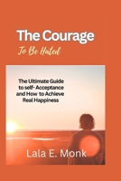 The courage to Be Hated: The Ultimate Guide to Self -Acceptance and How to Achieve Real Happiness B0CNS37BRL Book Cover