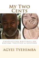 My Two Cents: Unsolicited Writings on Race, Politics & Culture 1492766674 Book Cover