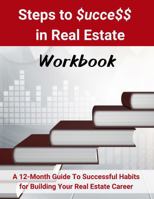 Steps to $ucce$$ in Real Estate Workbook: A 12-Month Guide to Successful Habits for Building Your Real Estate Career B0F8HYDSN9 Book Cover