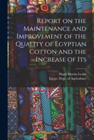 Report on the Maintenance and Improvement of the Quality of Egyptian Cotton and the Increase of Its 1015763391 Book Cover
