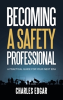 Becoming a Safety Professional: A Practical Guide For Your Next Era 1543785611 Book Cover