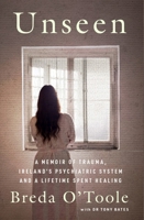 Unseen : A Memoir of Trauma, Ireland's Psychiatric System and a Lifetime Spent Healing 1804583367 Book Cover