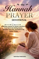 The Hannah Prayer Devotional: A Spiritual Journey for Women Learning to Trust God in the Waiting Season, Surrender Their Pain, and Embrace His Perfect Timing B0GYJQ3K95 Book Cover