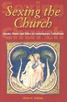 Sexing the Church: Gender, Power, and Ethics in Contemporary Catholicism 0253217504 Book Cover