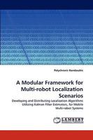 A Modular Framework for Multi-robot Localization Scenarios: Developing and Distributing Localization Algorithms Utilizing Kalman Filter Estimators, for Mobile Multi-robot Systems 3838374819 Book Cover