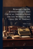 Remarks on Dr. Johnson's Life, and Critical Observations on the Works of Mr. Gray [By W. Tindal] 1148963111 Book Cover