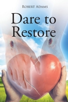 Dare to Restore: A Journey Out of Darkness, Guilt, Shame, and Condemnation to The Light, Restoration, Love, Acceptance, and Forgiveness 1662432445 Book Cover