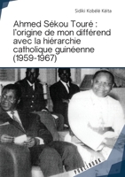 Ahmed Sékou Touré : l'origine de mon différend avec la hiérarchie catholique guinéenne (1959-1967) (French Edition) 2342168306 Book Cover