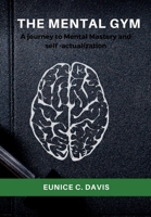 The Mental Gym: A journey to Mental Mastery and self -actualization B0C6G46781 Book Cover