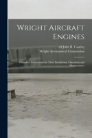 Wright Aircraft Engines: Complete Instructions for Their Installation, Operation and Maintenance (Classic Reprint) 1363385399 Book Cover