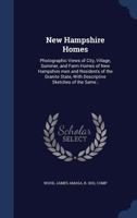 New Hampshire Homes: Photographic Views of City, Village, Summer, and Farm Homes of New Hampshire men and Residents of the Granite State, With Descriptive Sketches of the Same; 1017748659 Book Cover
