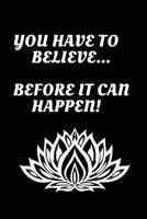 You Have to Believe...Before it Can Happen! 1729272622 Book Cover