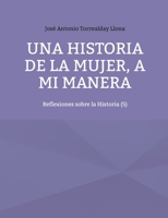 Una historia de la mujer, a mi manera: Reflexiones sobre la Historia (5) (Spanish Edition) 8410920883 Book Cover