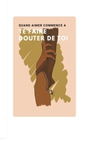 QUAND AIME COMMENCE À TE FAIRE DOUTER DE TOI: Développement personnel (French Edition) B0GN3W4BVK Book Cover