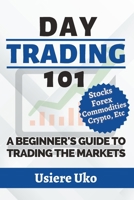 Day Trading 101: A Complete Beginner's Guide to Trading the Markets B0C51TXS1T Book Cover